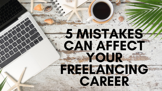 5 Mistakes Can Affect Your Freelancing Career