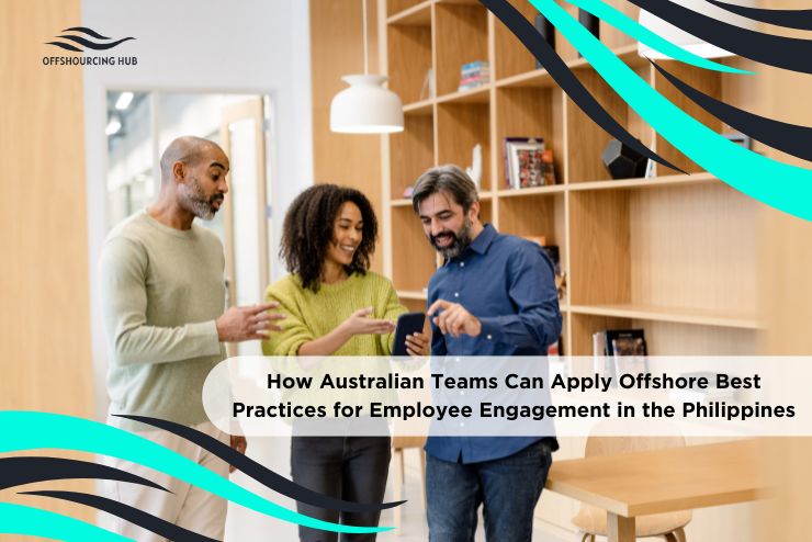 How Australian Teams Can Apply Offshore Best Practices for Employee Engagement in the Philippines