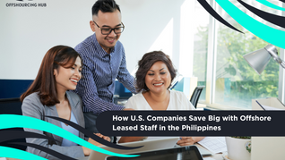 How U.S. Companies Save Big with Offshore Leased Staff in the Philippines