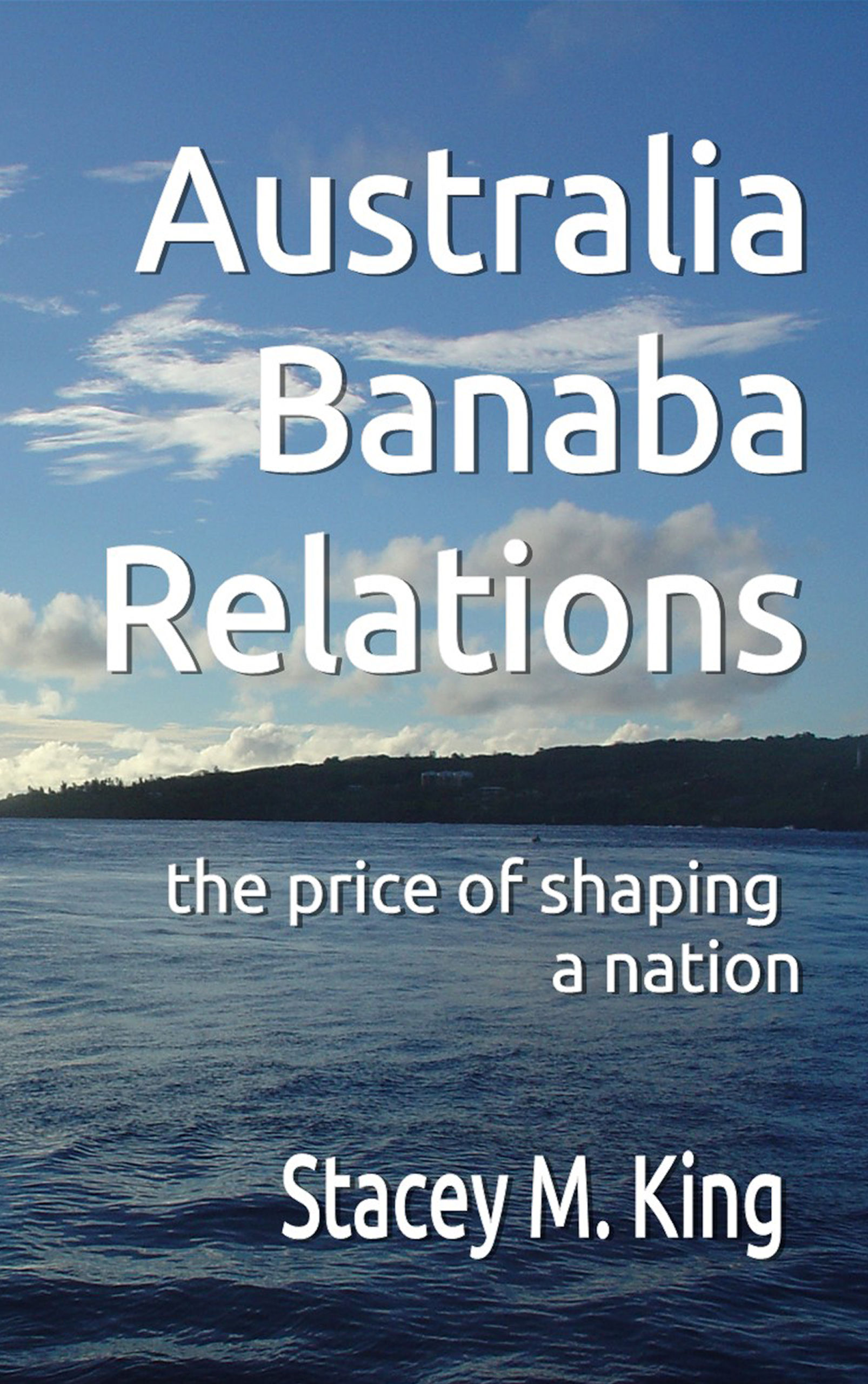 Australia-Banaba Relations: the price of shaping a nation EBOOK