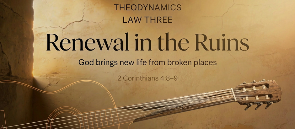 Theodynamics Law Three:                      Renewal in the Ruins           