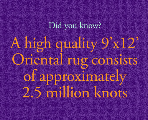 Did you know? A high quality 9x12 rug consist of 2.5 million knots.