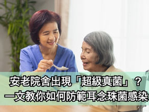 安老院舍出現「超級真菌」?一文教你如何防範耳念珠菌感染