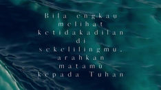 Bila engkau melihat ketidakadilan di sekelilingmu, arahkan matamu kepada Tuhan....