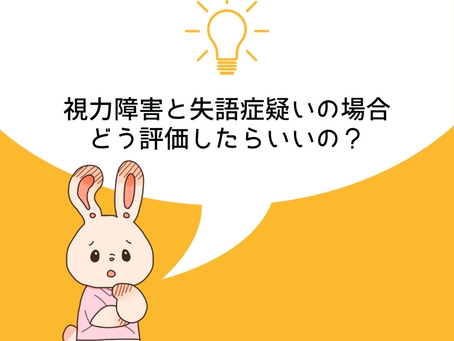 【限定】視覚障害と失語症疑いの場合どう評価したらいいの？［Q&A］
