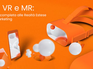 AR, VR e MR: Guida completa alle Realtà Estese nel marketing