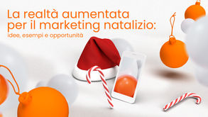 La realtà aumentata per il marketing natalizio: idee, esempi e opportunità