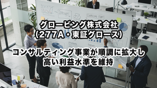 グロービング株式会社（277A・東証グロース）：コンサルティング事業が順調に拡大し、高い利益水準を維持
