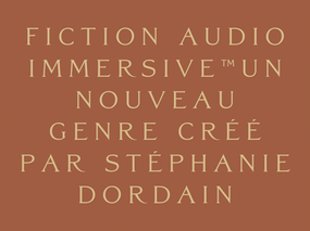 Fiction audio immersive™Un nouveau genre créé par Stéphanie Dordain