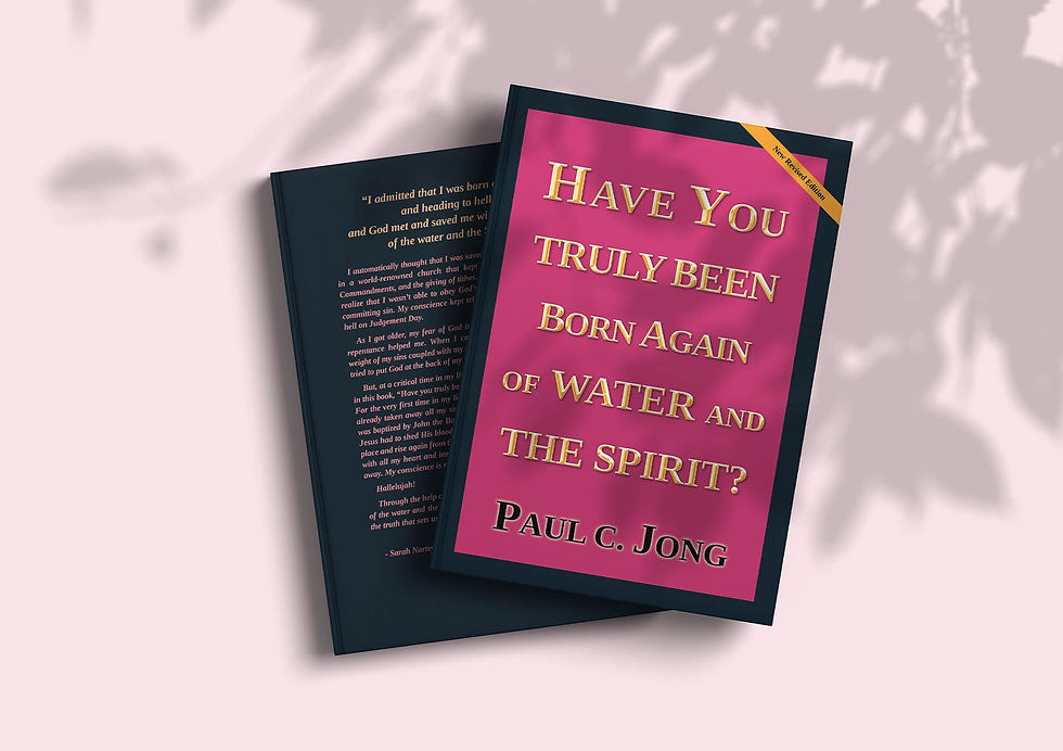 Have you truly been born again of water and the Spirit? by Paul C. Jong