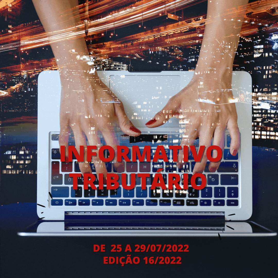 Informativo Tributário de 25 a 29/07/2022 — Edição 16/2022