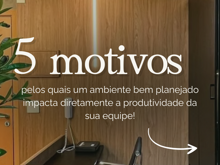5 motivos pelos quais um ambiente bem planejado impacta diretamente a produtividade da sua equipe!