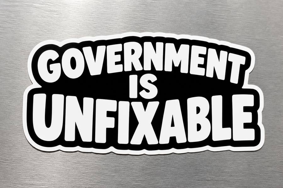 Government Is Unfixable Bumper Sticker