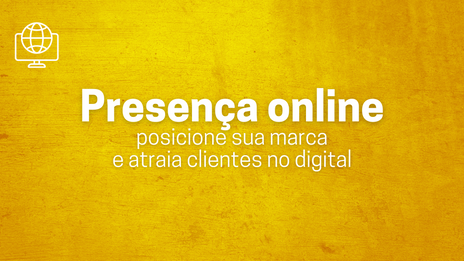 Presença online: posicione sua marca e atraia clientes no digital