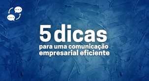 5 dicas para uma comunicação empresarial eficiente 