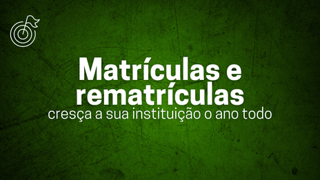Campanhas de matrículas e rematrículas: cresça a sua instituição o ano todo 