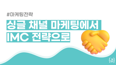 🤝 싱글 채널 마케팅에서 IMC 전략으로