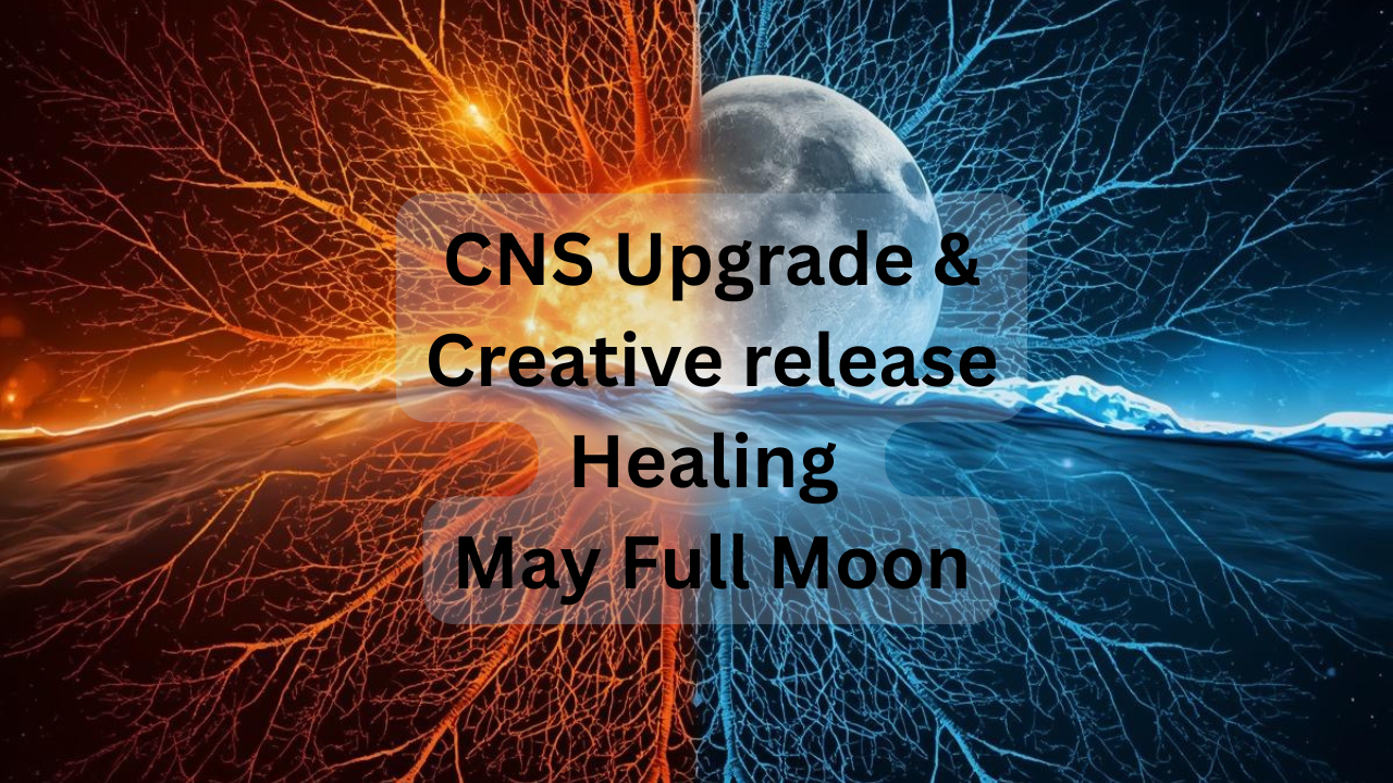 May Full Moon creative healing / Neurological Upgrade, Fire Sun Water moon