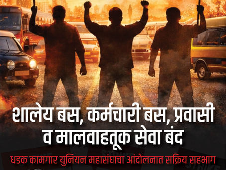 ५ मार्चपासून राज्यभर वाहतूकदारांचा बेमुदत संप सुरू होत आहे.
शालेय बस, कामगार बस, रिक्षा, टॅक्सी, प्रवासी वाहतूक तसेच फळ-भाजी गाड्या बंद राहणार आहे.
धडक कामगार युनियन महासंघाचा आंदोलनात सक्रिय सहभाग र