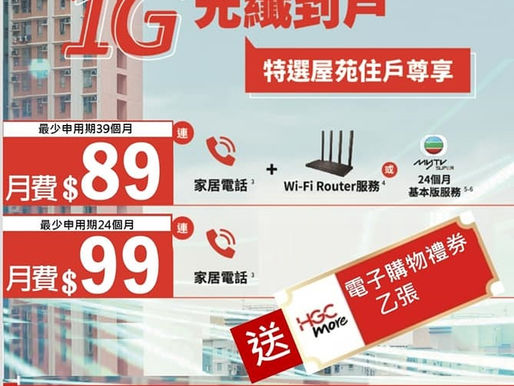 《HGC 和記環電寬頻》限時優惠，1000M家居寬頻只需每月$89！！

指定公/居屋優惠：100M光纖寬頻+路由器 月費$70, 500M光纖寬頻 月費$79

指定私樓優惠：1000M光纖寬頻 月費$99, 1000M光纖寬頻+wifi6路由器月費$109