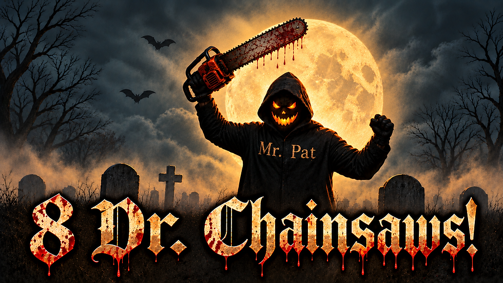 8 Dr. Chainsaws!