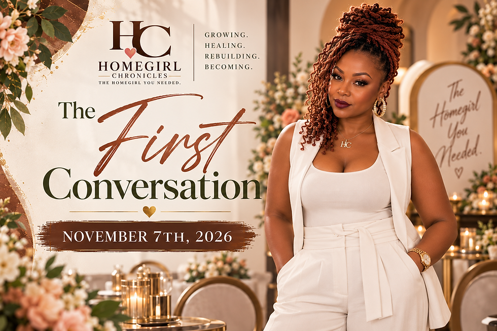 "The First Conversation" A Homegirl Chronicles Experience.