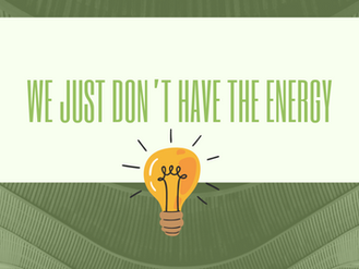 We just don't have the ENERGY !