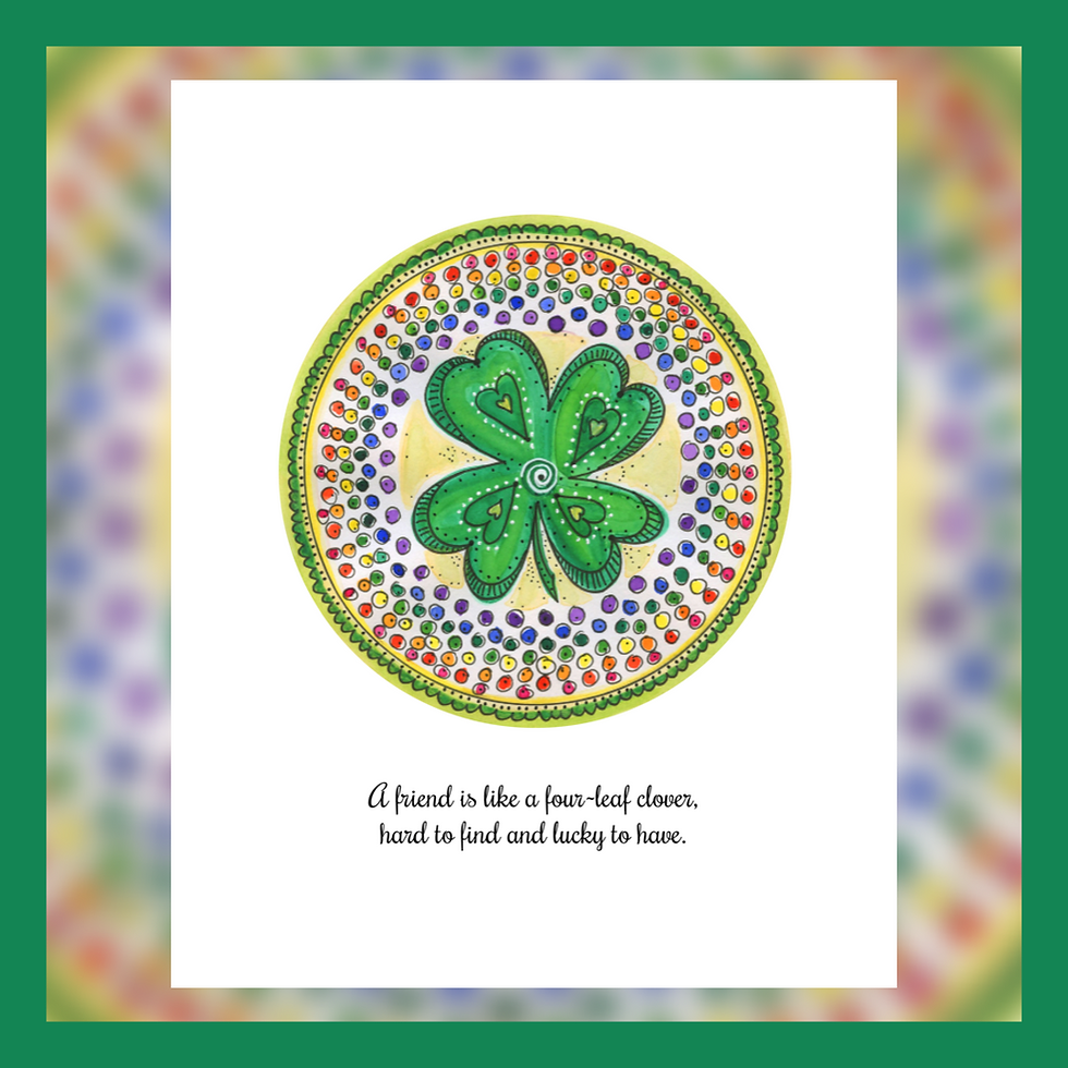 A friend is like a four-leaf clover, hard to find and lucky to have.