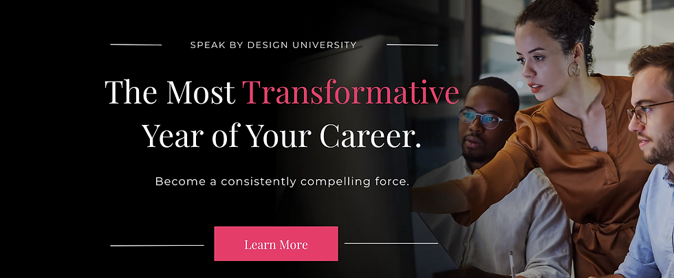 Speak by Design University - so you can have the most transformative year of your career.