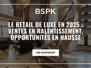 Le retail de luxe en 2025 : ventes en ralentissement, opportunités en hausse