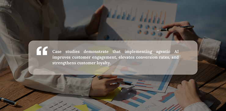 Case studies demonstrate that implementing agentic AI improves customer engagement, elevates conversion rates, and strengthens customer loyalty.