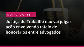 Justiça do Trabalho não vai julgar ação envolvendo rateio de honorários entre advogados