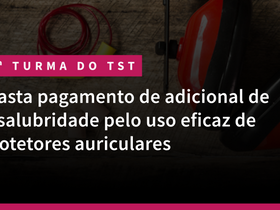 1ª Turma do TST afasta pagamento de adicional de insalubridade pelo uso eficaz de protetores auriculares