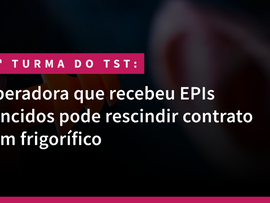 Operadora que recebeu EPIs vencidos pode rescindir contrato com frigorífico