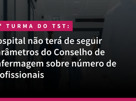 Hospital não terá de seguir parâmetros do Conselho de Enfermagem sobre número de profissionais