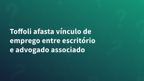 Toffoli afasta vínculo de emprego entre escritório e advogado associado