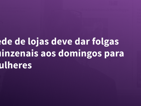 Rede de lojas deve dar folgas quinzenais aos domingos para mulheres
