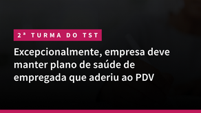 2ª Turma do TST: Excepcionalmente, empresa deve manter plano de saúde de empregada que aderiu ao PDV