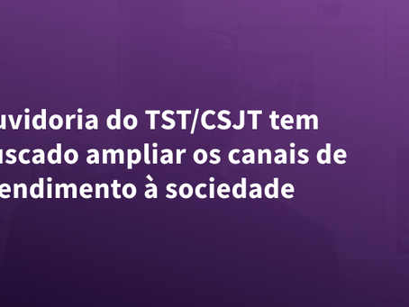 Ouvidoria do TST/CSJT tem buscado ampliar os canais de atendimento à sociedade