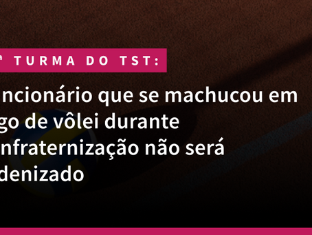 Funcionário que se machucou em jogo de vôlei durante confraternização não será indenizado