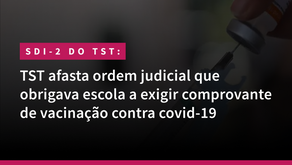 TST afasta ordem judicial que obrigava escola a exigir comprovante de vacinação contra covid-19