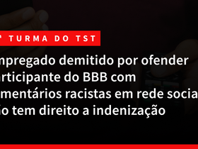 Empregado demitido por ofender participante do BBB com comentários racistas em rede social não tem direito a indenização 