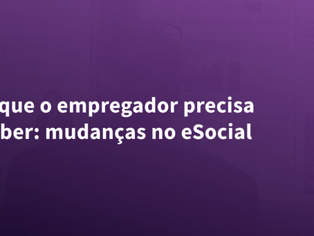 O que o empregador precisa saber: mudanças no eSocial