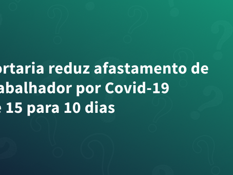 Portaria reduz afastamento de trabalhador por Covid-19 de 15 para 10 dias