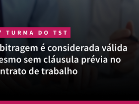 5ª Turma do TST: Arbitragem é considerada válida mesmo sem cláusula prévia no contrato de trabalho
