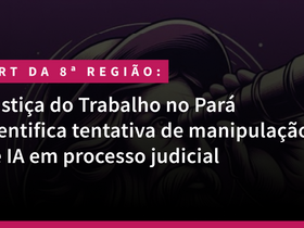 Justiça do Trabalho no Pará identifica tentativa de manipulação de IA em processo judicial