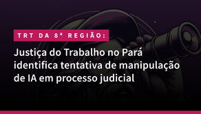 Justiça do Trabalho no Pará identifica tentativa de manipulação de IA em processo judicial