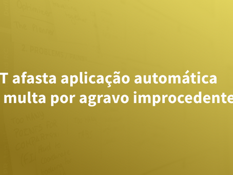 TST afasta aplicação automática de multa por agravo improcedente