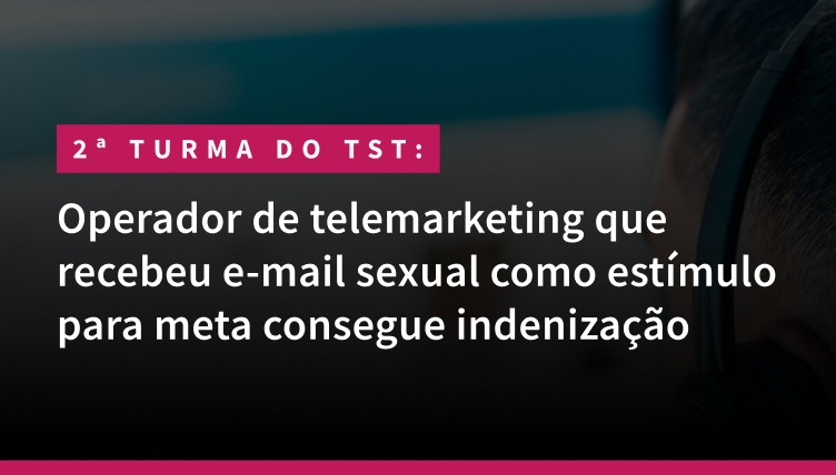Operador de telemarketing que recebeu e-mail sexual como estímulo para meta consegue indenização