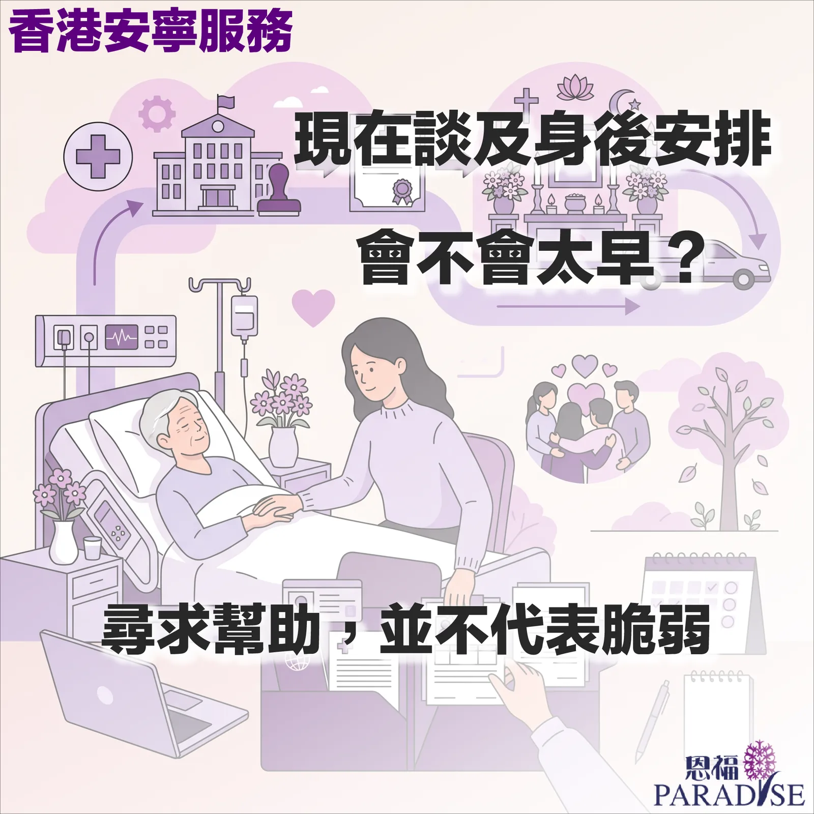 香港安寧服務宣傳圖，畫面為一名女子在病房溫柔握著臥床長者的手。背景包含醫院、身後事安排文件、家族相聚及安寧服務圖示。圖像帶有文字：「香港安寧服務」、「現在談及身後安排會不會太早？」以及「尋求幫助，並不代表脆弱」。右下角為恩福 (PARADISE) 標誌。